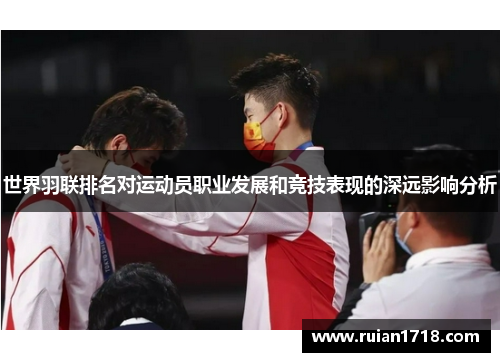 世界羽联排名对运动员职业发展和竞技表现的深远影响分析