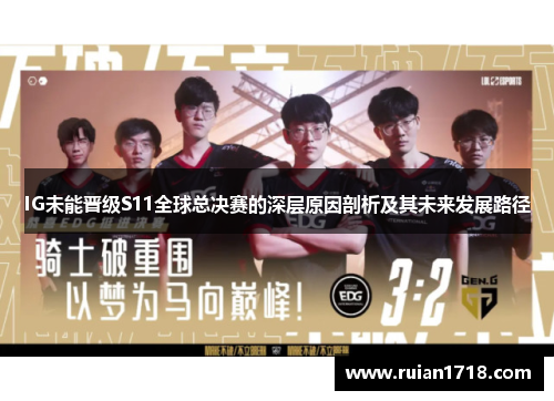 IG未能晋级S11全球总决赛的深层原因剖析及其未来发展路径