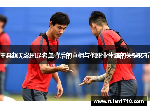 王燊超无缘国足名单背后的真相与他职业生涯的关键转折
