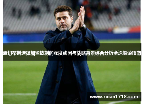 波切蒂诺选择加盟热刺的深度动因与战略背景综合分析全深解读指南