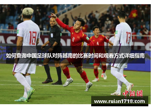 如何查询中国足球队对阵越南的比赛时间和观看方式详细指南
