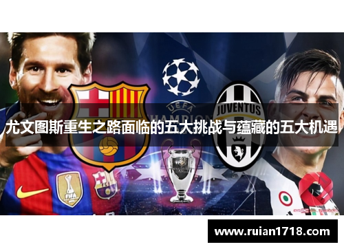 尤文图斯重生之路面临的五大挑战与蕴藏的五大机遇
