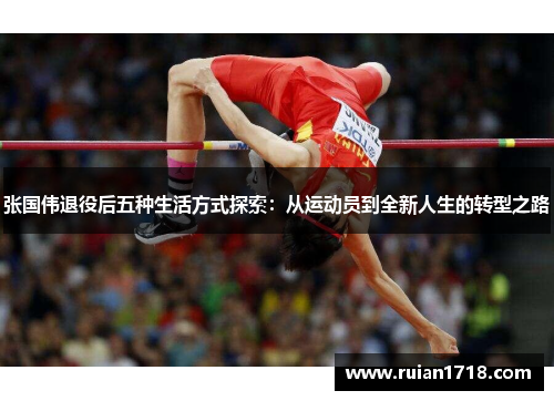 张国伟退役后五种生活方式探索：从运动员到全新人生的转型之路